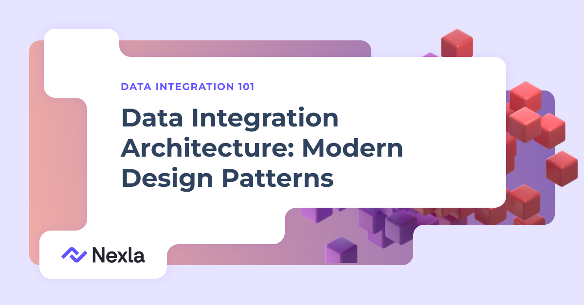 Data Integration Architecture: Modern Design Patterns | Nexla